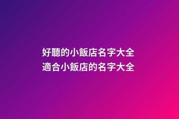 好聽的小飯店名字大全 適合小飯店的名字大全-第1張-店鋪起名-玄機派